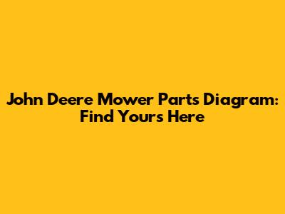 John Deere Mower Parts Diagram: Find Yours Here